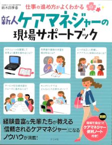 仕事の進め方がよくわかる 新人ケアマネジャーの現場サポートブック
